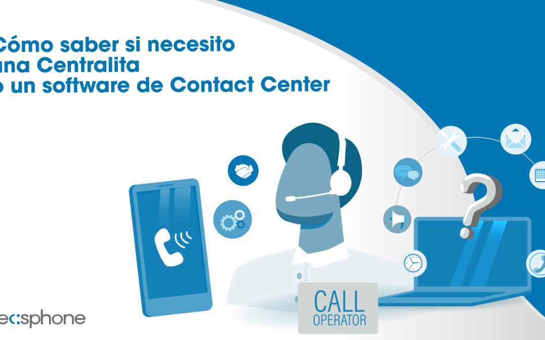 Cómo saber si necesito una centralita o un software de contact center