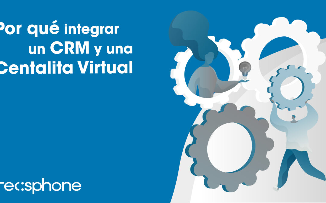 TECSPHONE Por qué integrar un CRM y una Centralita Virtual